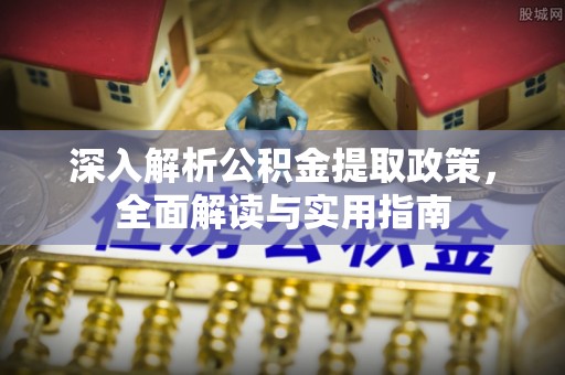 老边深入解析公积金提取政策，全面解读与实用指南