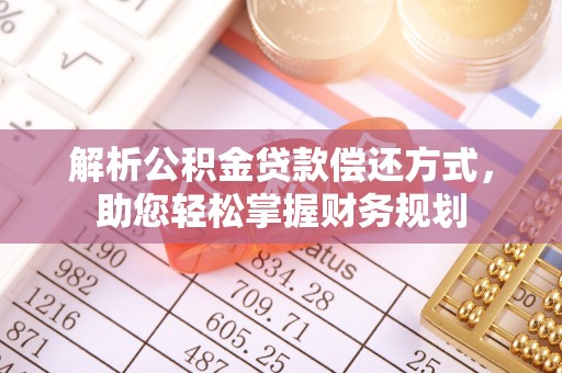 老边解析公积金贷款偿还方式，助您轻松掌握财务规划