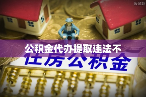 老边公积金代办提取违法不