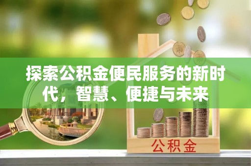 老边探索公积金便民服务的新时代，智慧、便捷与未来
