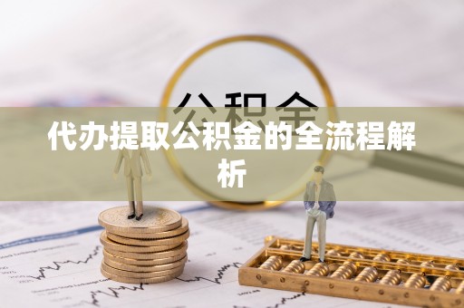 老边代办提取公积金的全流程解析